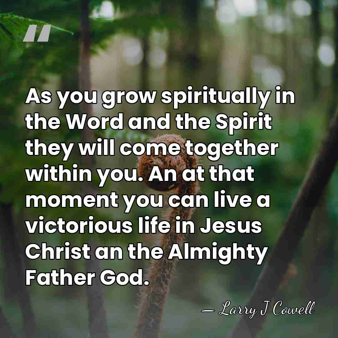 As you grow spiritually in the Word and the Spirit they will&hellip; - Larry J Cowell