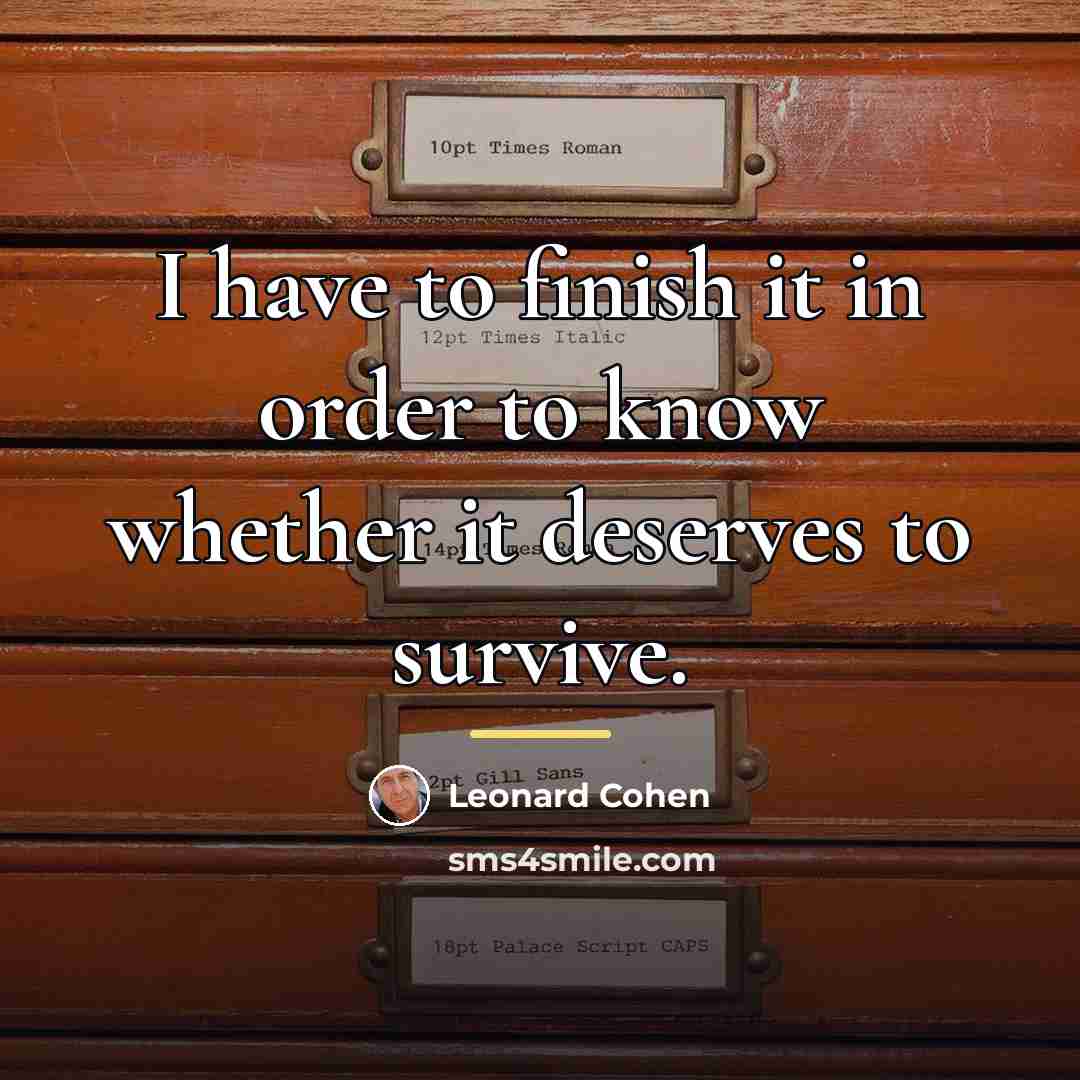 “I have to finish it in order to know whether…” quote by Leonard Cohen