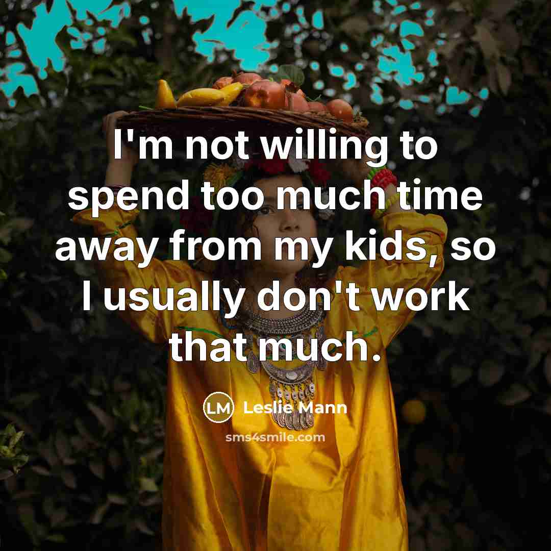 “I'm not willing to spend too much time away from…” quote by Leslie Mann