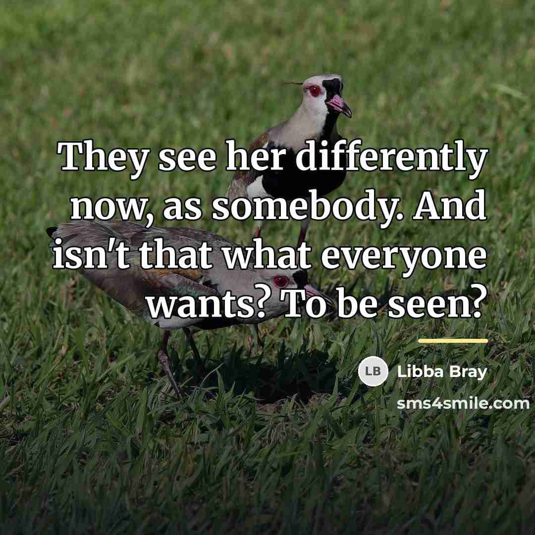 “They see her differently now, as somebody. And isn't that…” quote by Libba Bray