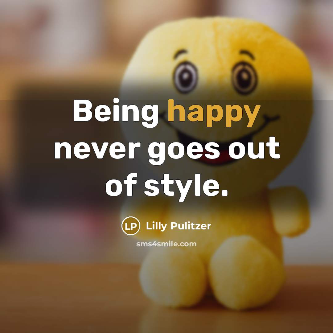 “Being happy never goes out of style.…” quote by Lilly Pulitzer