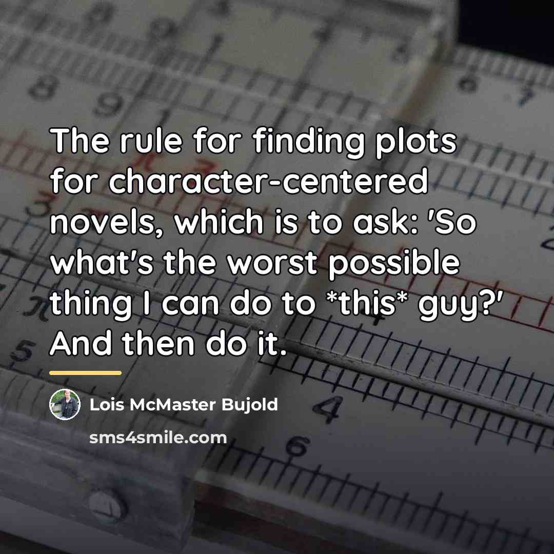 “The rule for finding plots for character-centered novels, which is…” quote by Lois McMaster Bujold