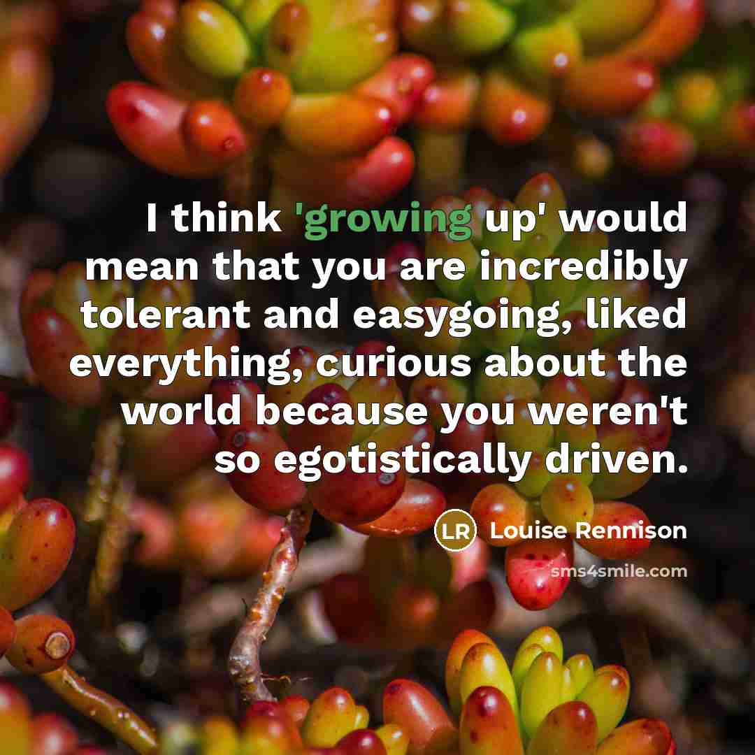 “I think 'growing up' would mean that you are incredibly…” quote by Louise Rennison