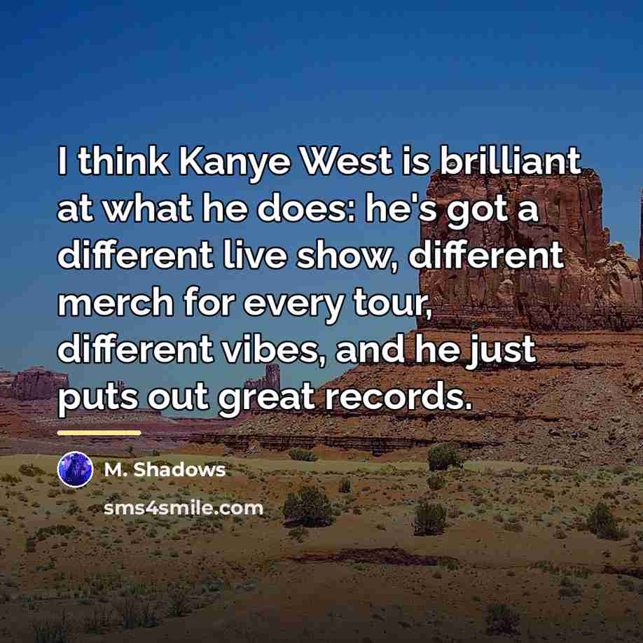 “I think Kanye West is brilliant at what he does:…” quote by M. Shadows