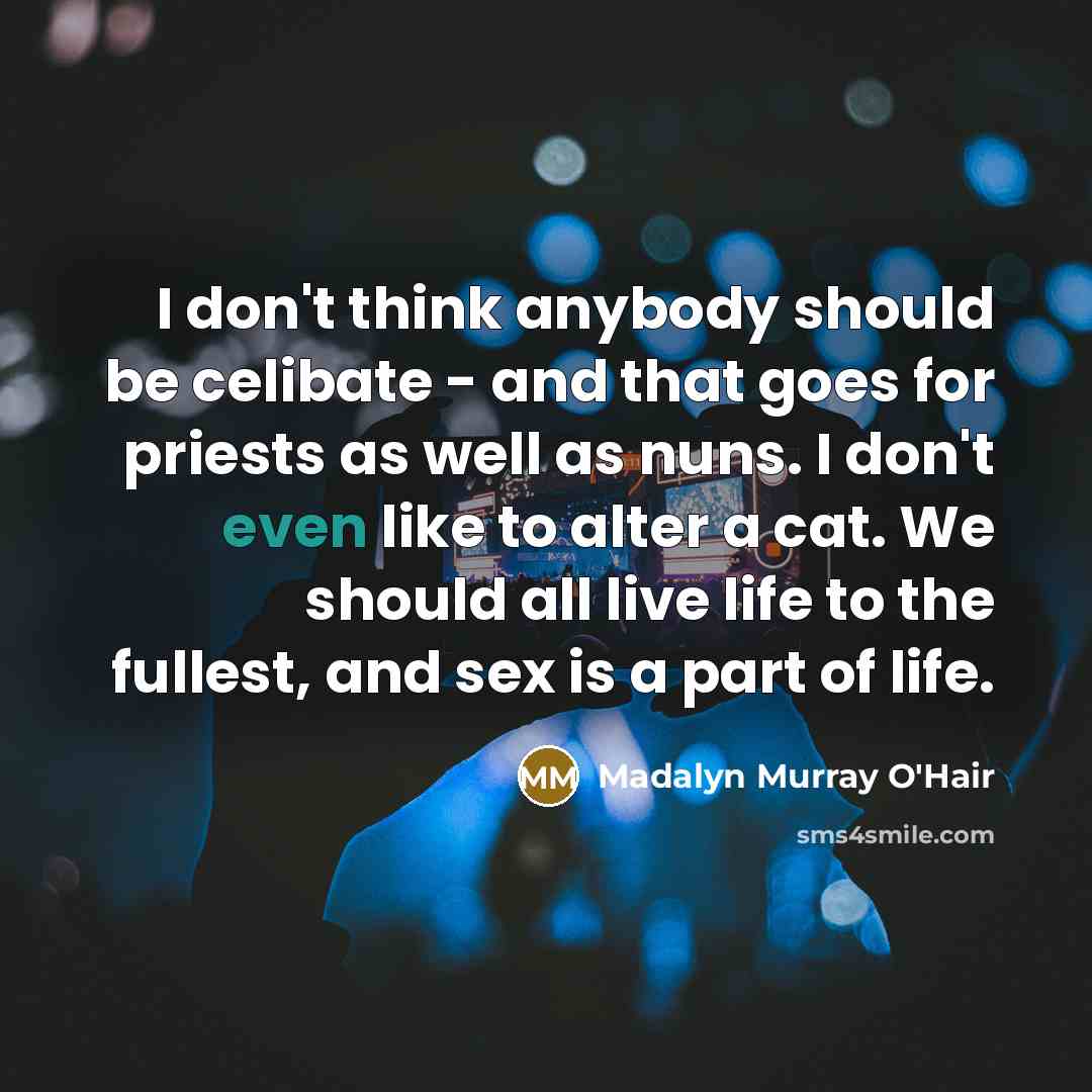 “I don't think anybody should be celibate - and that…” quote by Madalyn Murray O'Hair