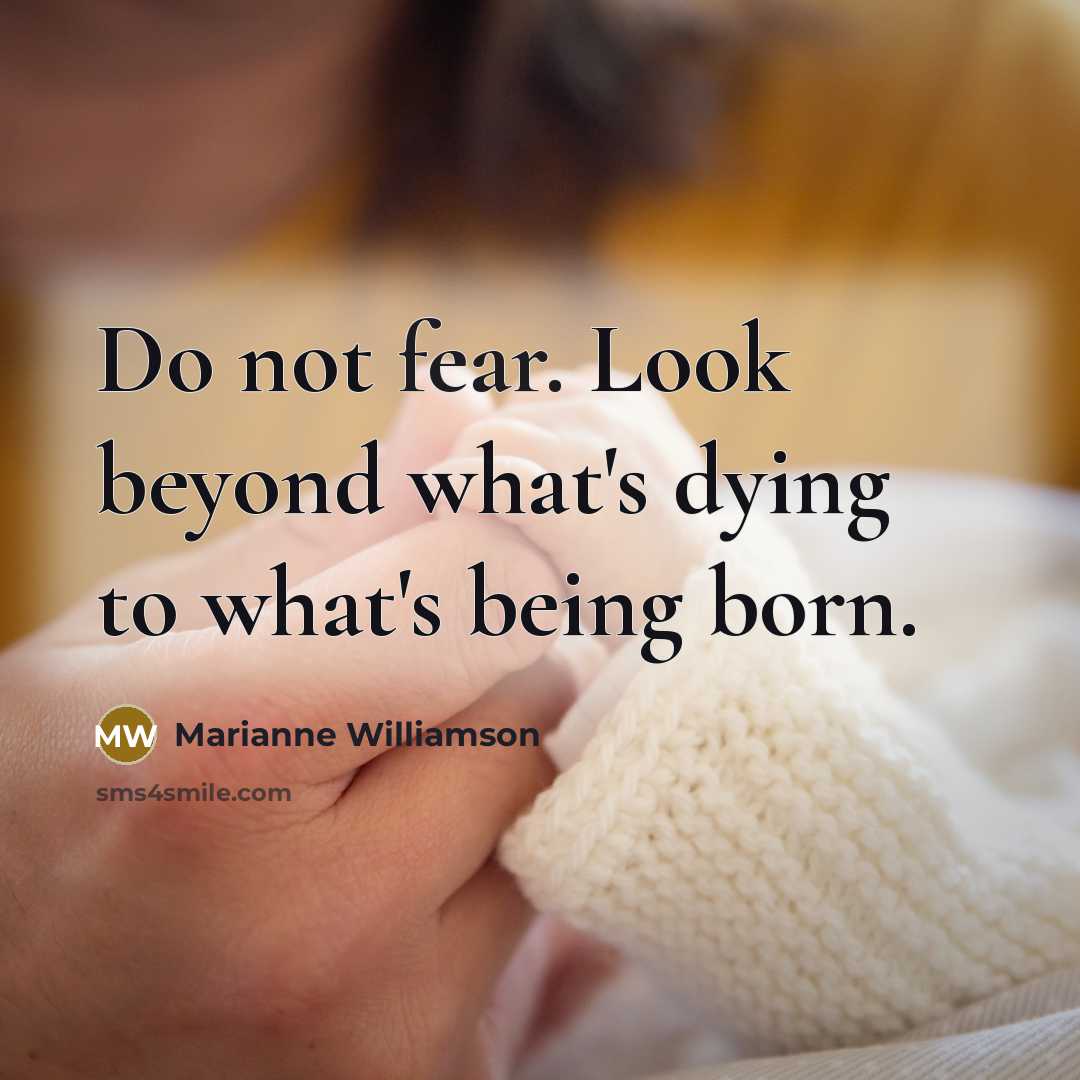 “Do not fear. Look beyond what's dying to what's being…” quote by Marianne Williamson