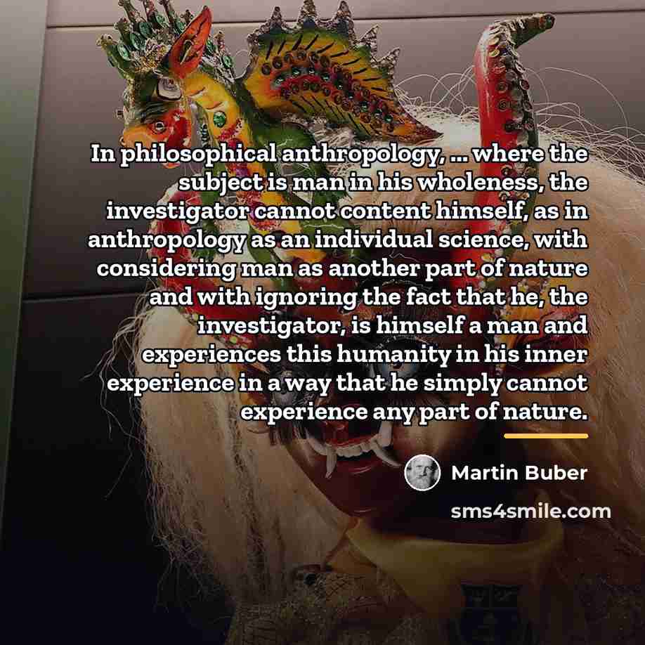 “In philosophical anthropology, ... where the subject is man in…” quote by Martin Buber