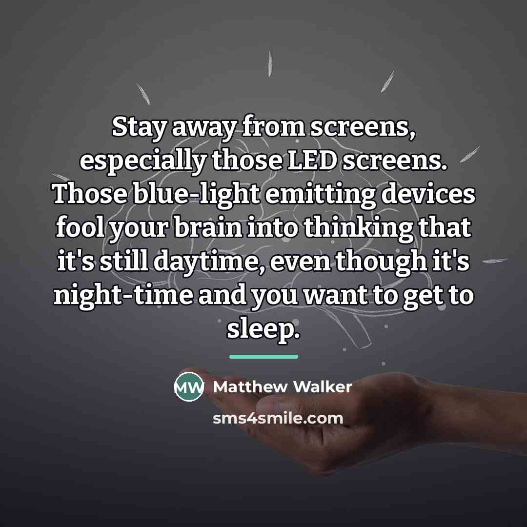 “Stay away from screens, especially those LED screens. Those blue-light…” quote by Matthew Walker