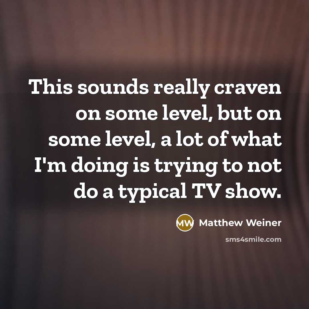 “This sounds really craven on some level, but on some…” quote by Matthew Weiner