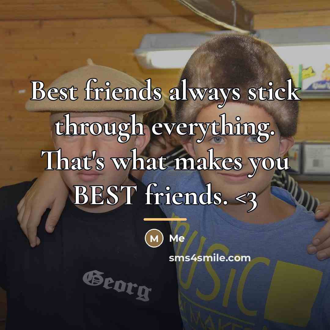 “Best friends always stick through everything. That's what makes you…” quote by Me