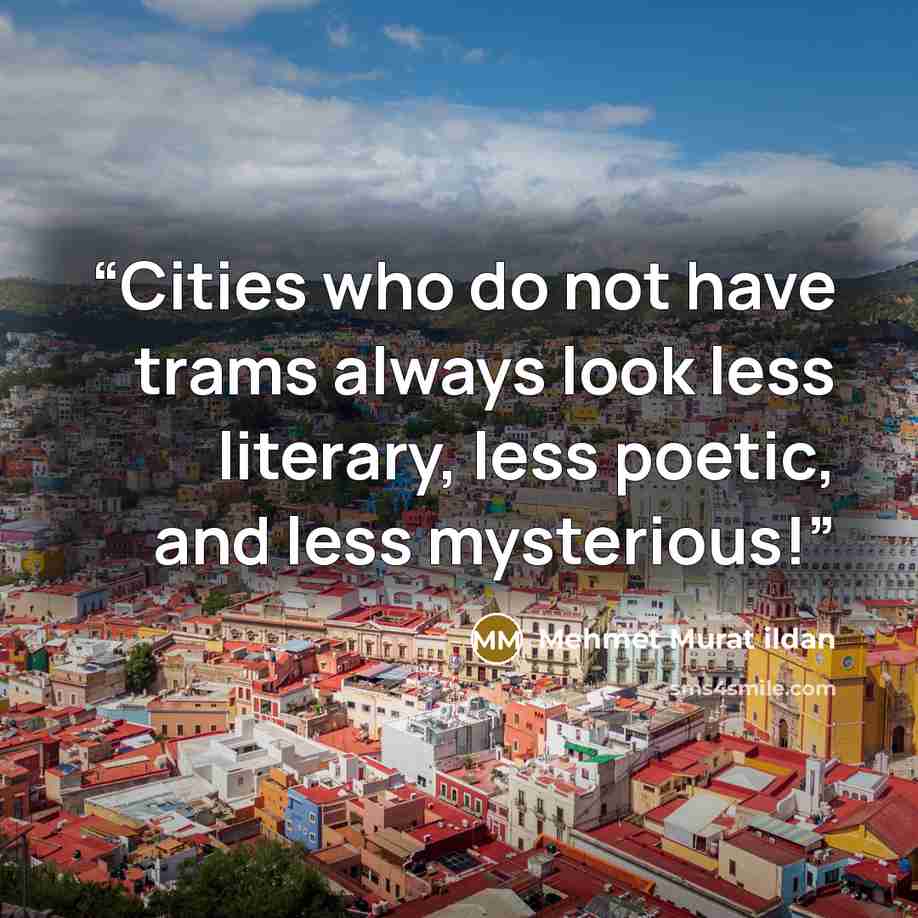 “Cities who do not have trams always look less literary, less poetic, and less mysterious!” quote by Mehmet Murat ildan