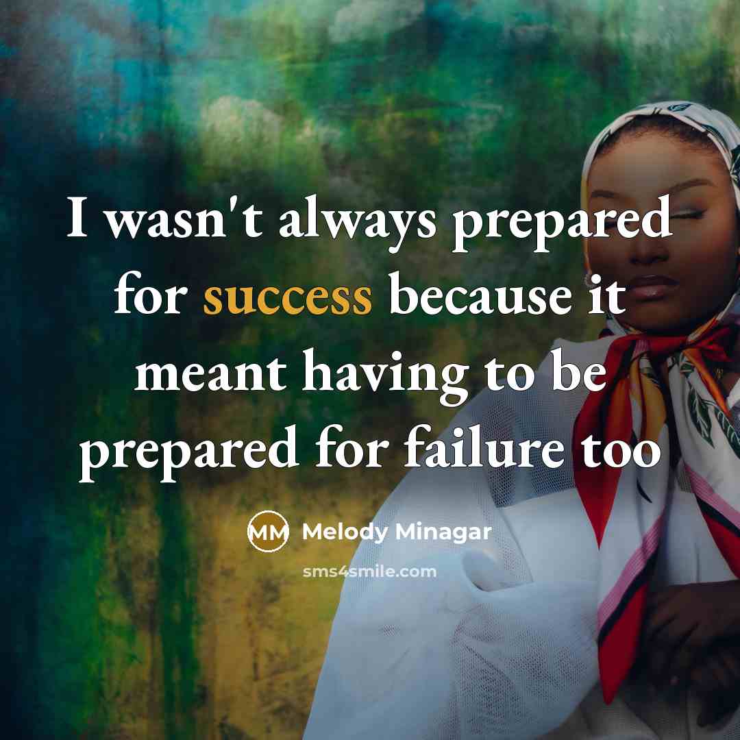 “I wasn't always prepared for success because it meant having…” quote by Melody Minagar