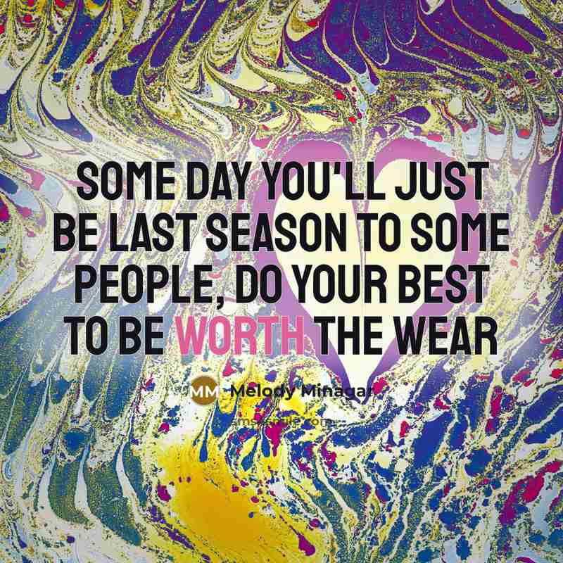 “Some day you'll just be last season to some people,…” quote by Melody Minagar