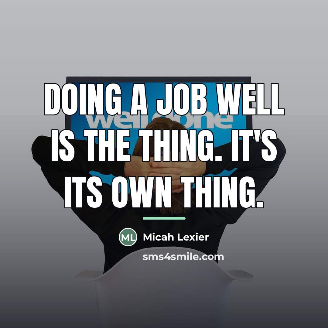 “Doing a job well is the thing. It's its own…” quote by Micah Lexier