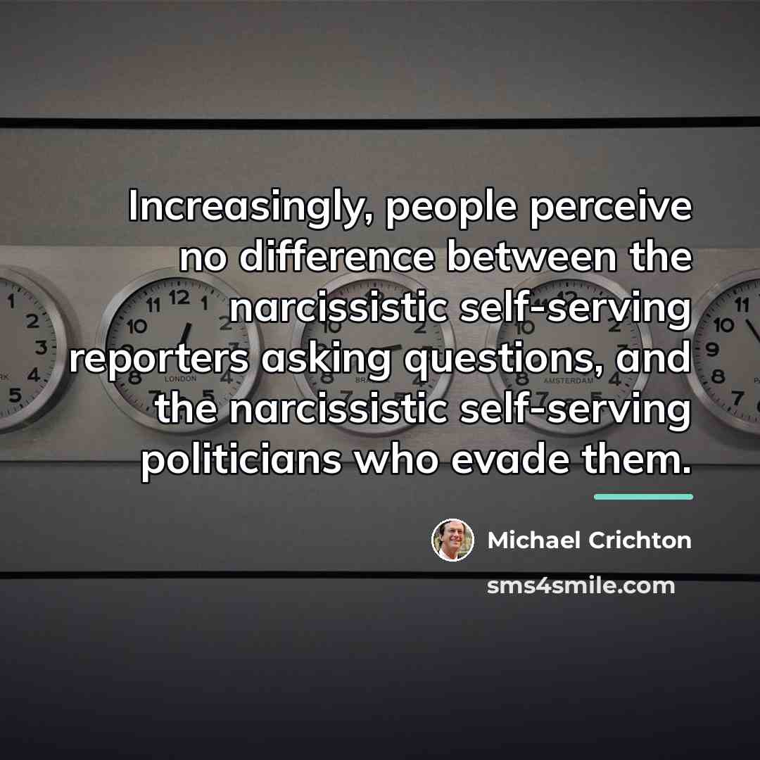 “Increasingly, people perceive no difference between the narcissistic self-serving reporters…” quote by Michael Crichton