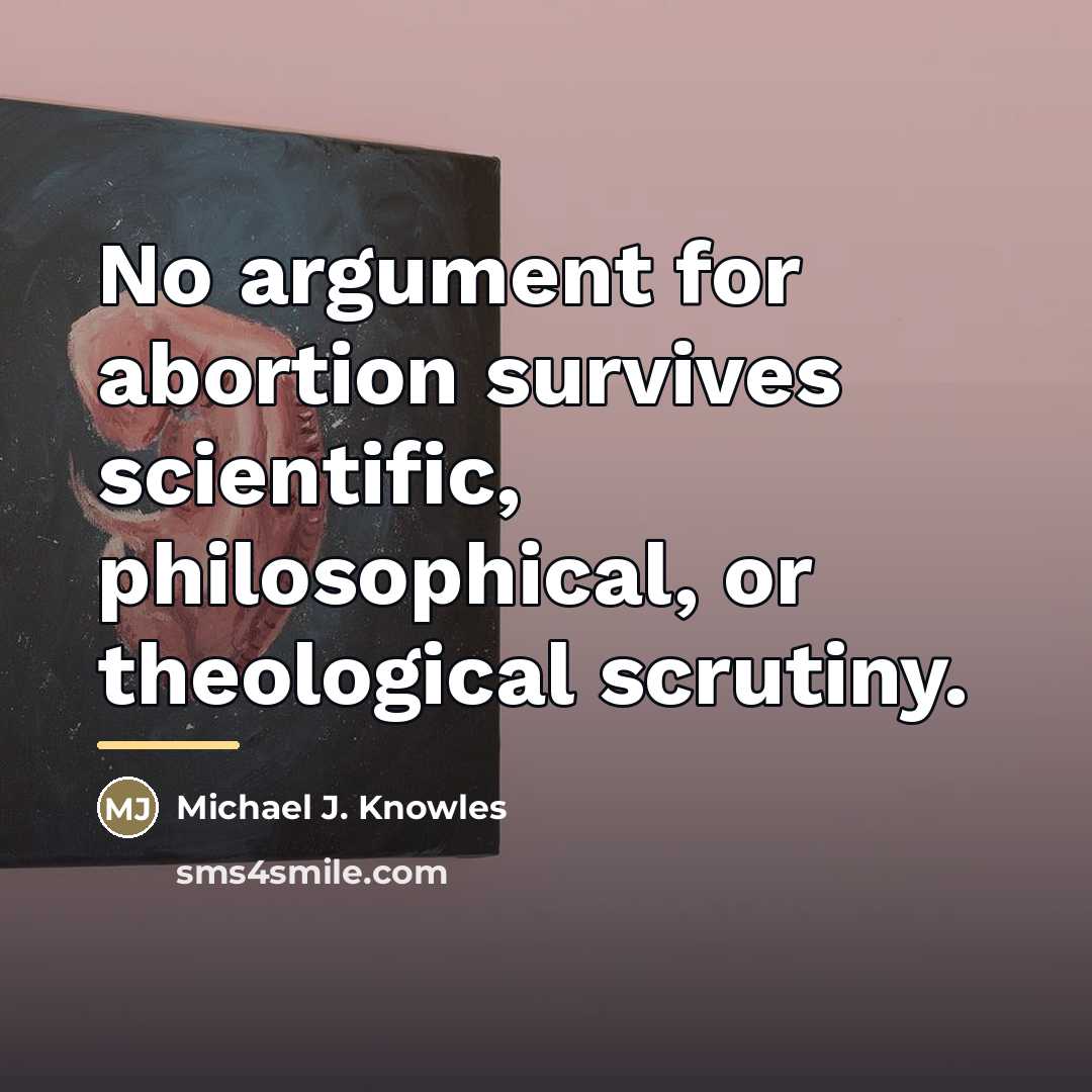 “No argument for abortion survives scientific, philosophical, or theological scrutiny.…” quote by Michael J. Knowles