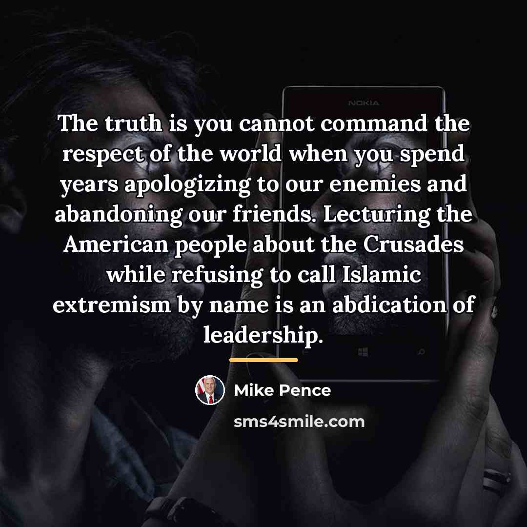 “The truth is you cannot command the respect of the…” quote by Mike Pence