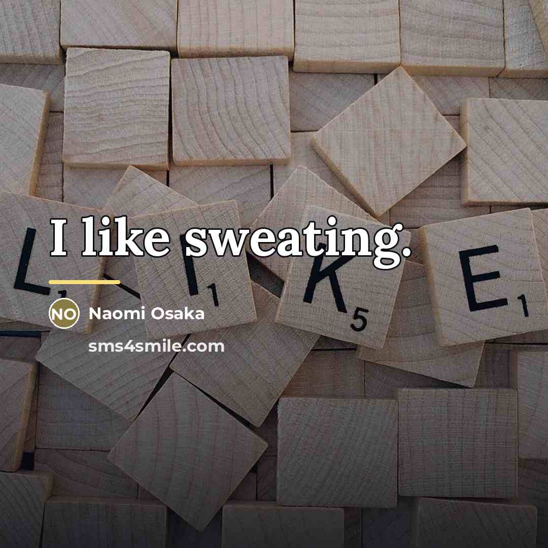 “I like sweating.…” quote by Naomi Osaka