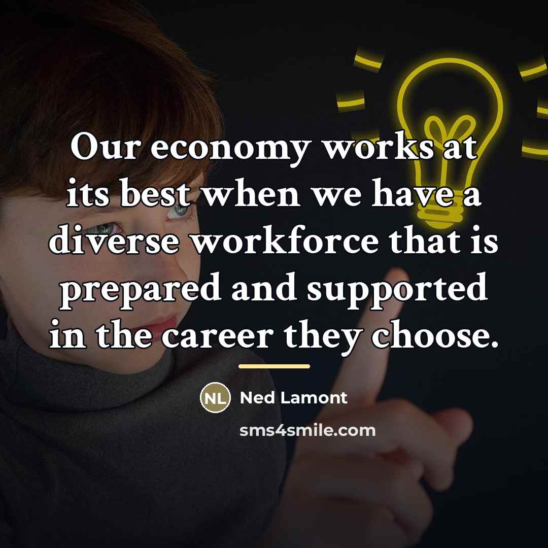 “Our economy works at its best when we have a…” quote by Ned Lamont