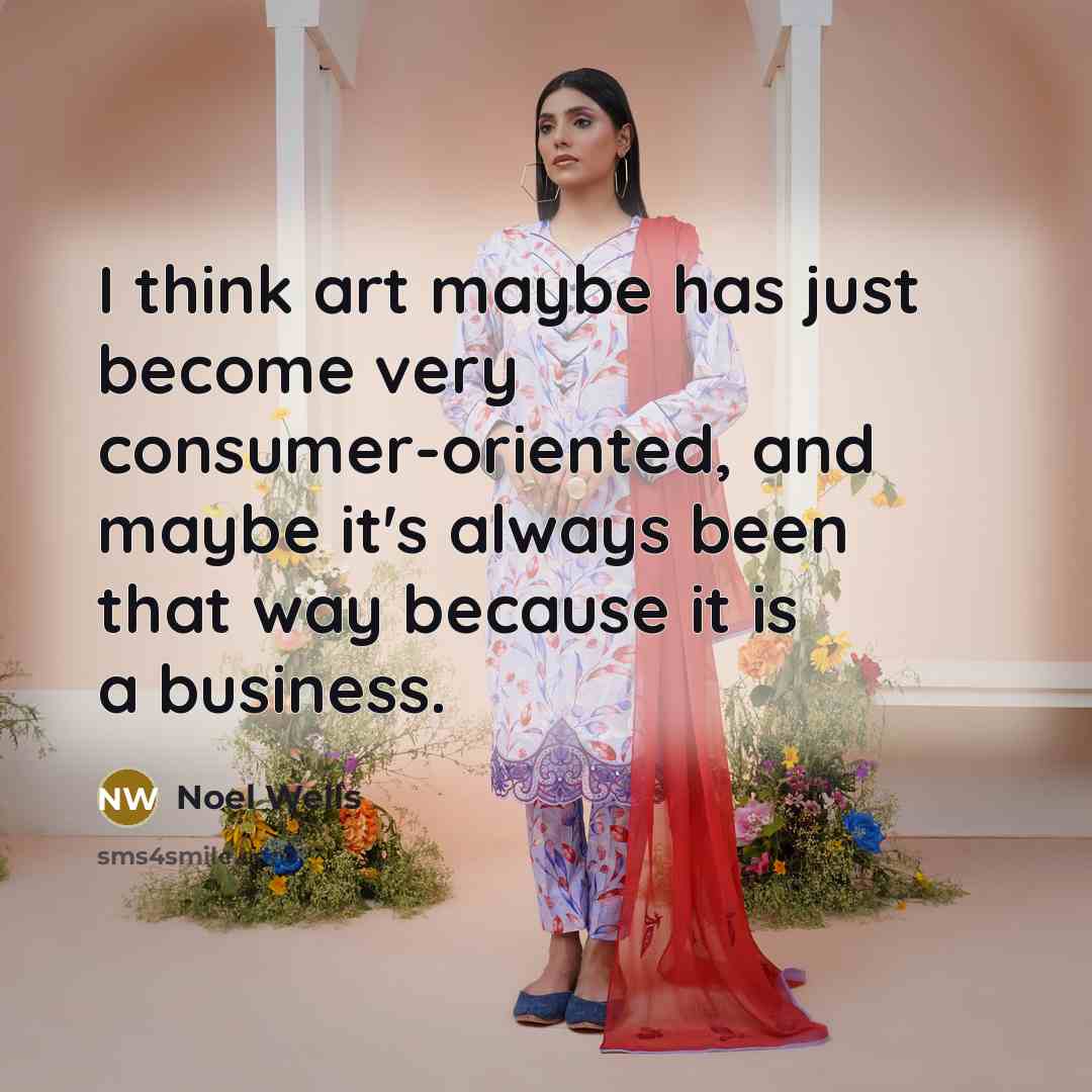“I think art maybe has just become very consumer-oriented, and…” quote by Noel Wells