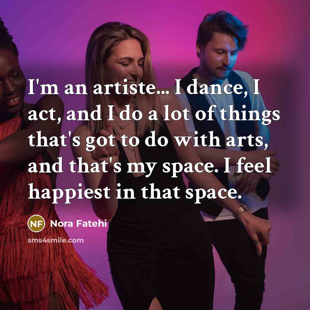 “I'm an artiste... I dance, I act, and I do…” quote by Nora Fatehi