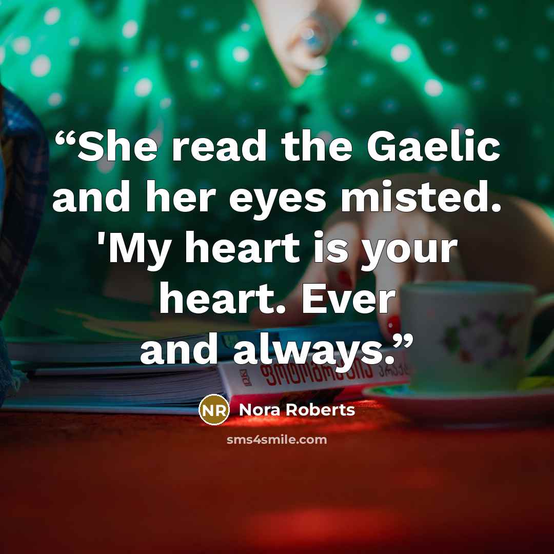 “She read the Gaelic and her eyes misted. 'My heart is your heart. Ever and always.” quote by Nora Roberts