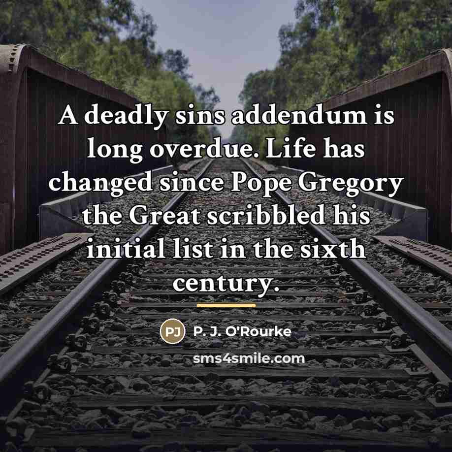 “A deadly sins addendum is long overdue. Life has changed…” quote by P. J. O'Rourke