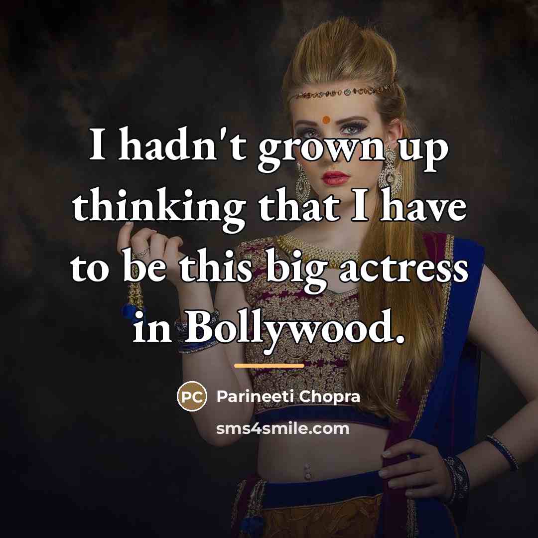 “I hadn't grown up thinking that I have to be…” quote by Parineeti Chopra