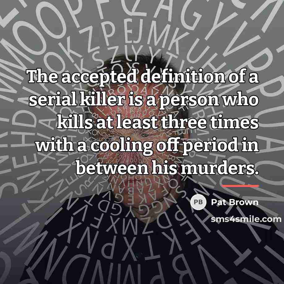 “The accepted definition of a serial killer is a person…” quote by Pat Brown