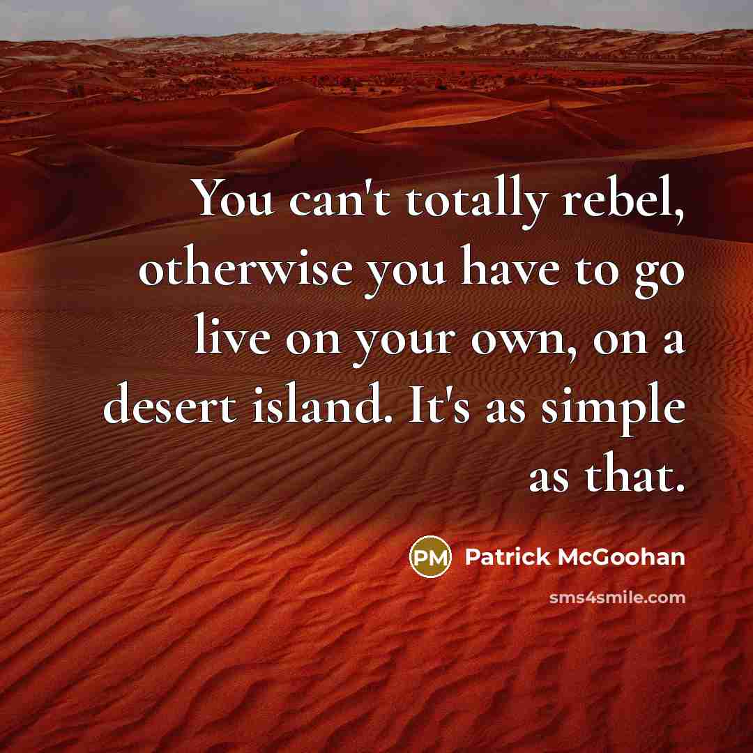 “You can't totally rebel, otherwise you have to go live…” quote by Patrick McGoohan