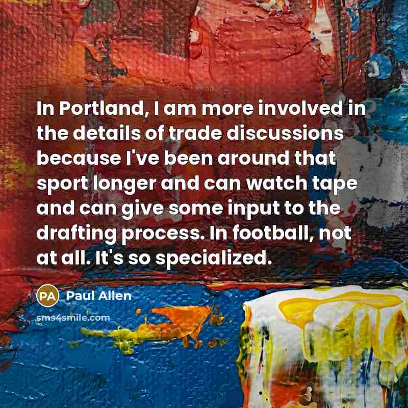 “In Portland, I am more involved in the details of…” quote by Paul Allen