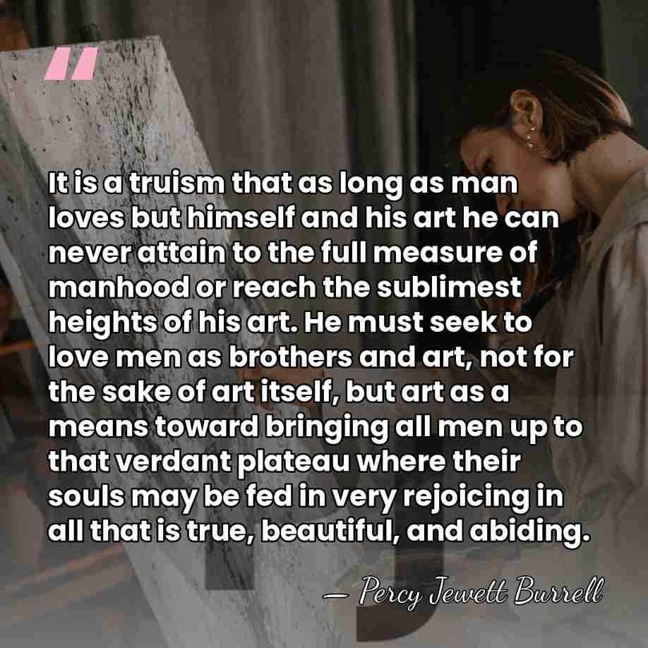 It is a truism that as long as man loves but himself&hellip; - Percy Jewett Burrell