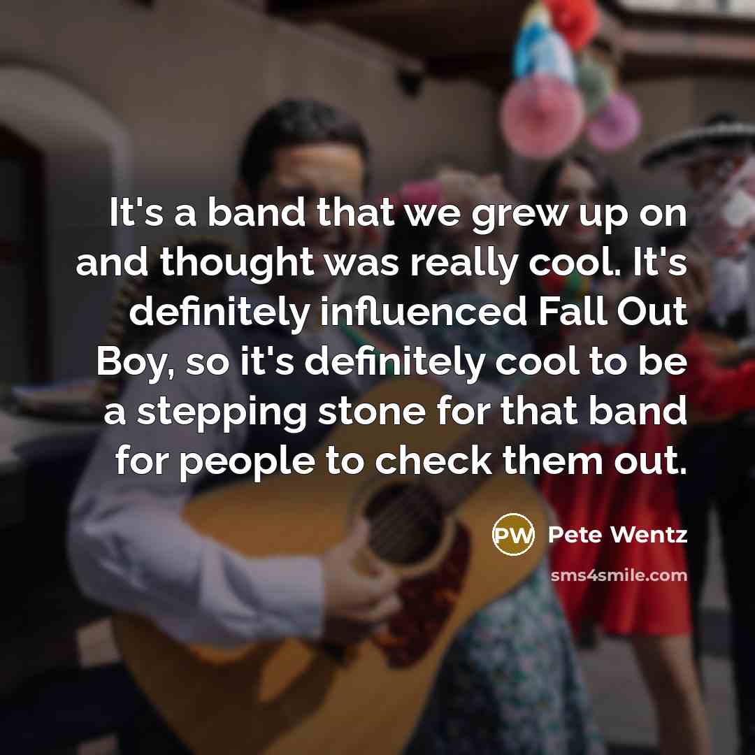 “It's a band that we grew up on and thought…” quote by Pete Wentz