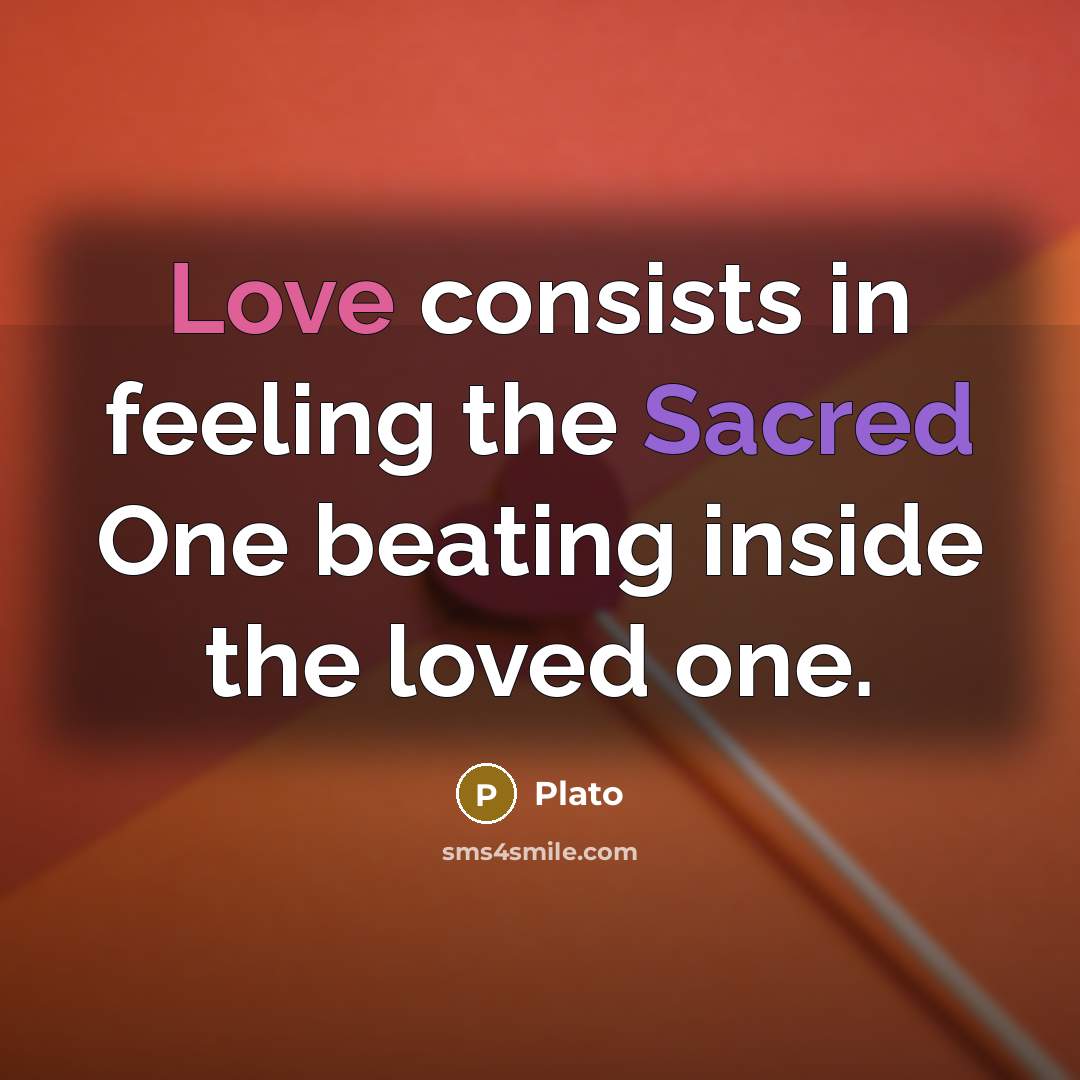 “Love consists in feeling the Sacred One beating inside the…” quote by Plato