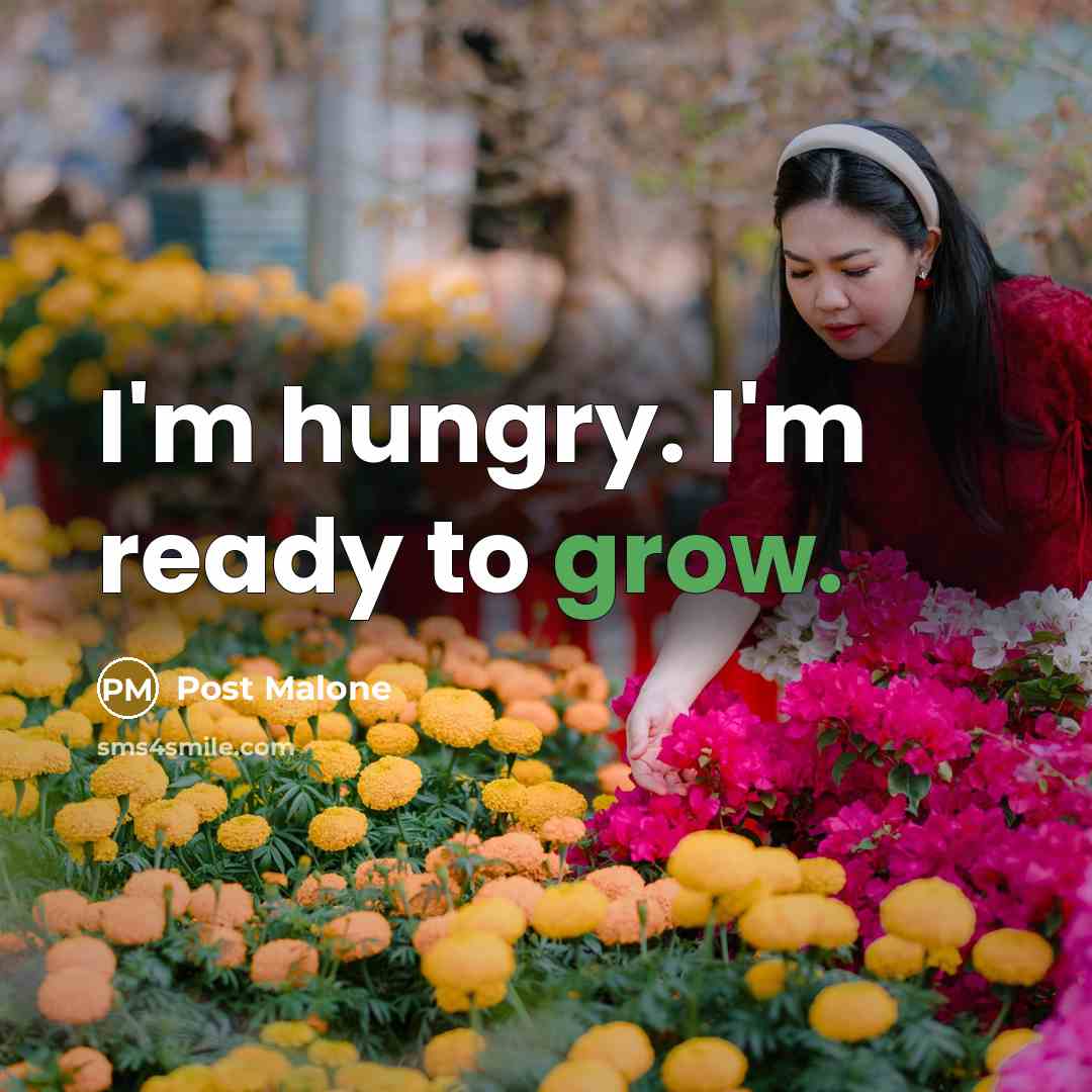“I'm hungry. I'm ready to grow.…” quote by Post Malone