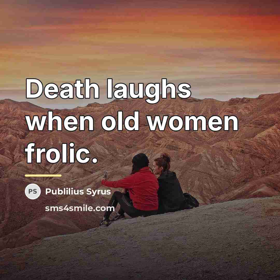 “Death laughs when old women frolic.…” quote by Publilius Syrus