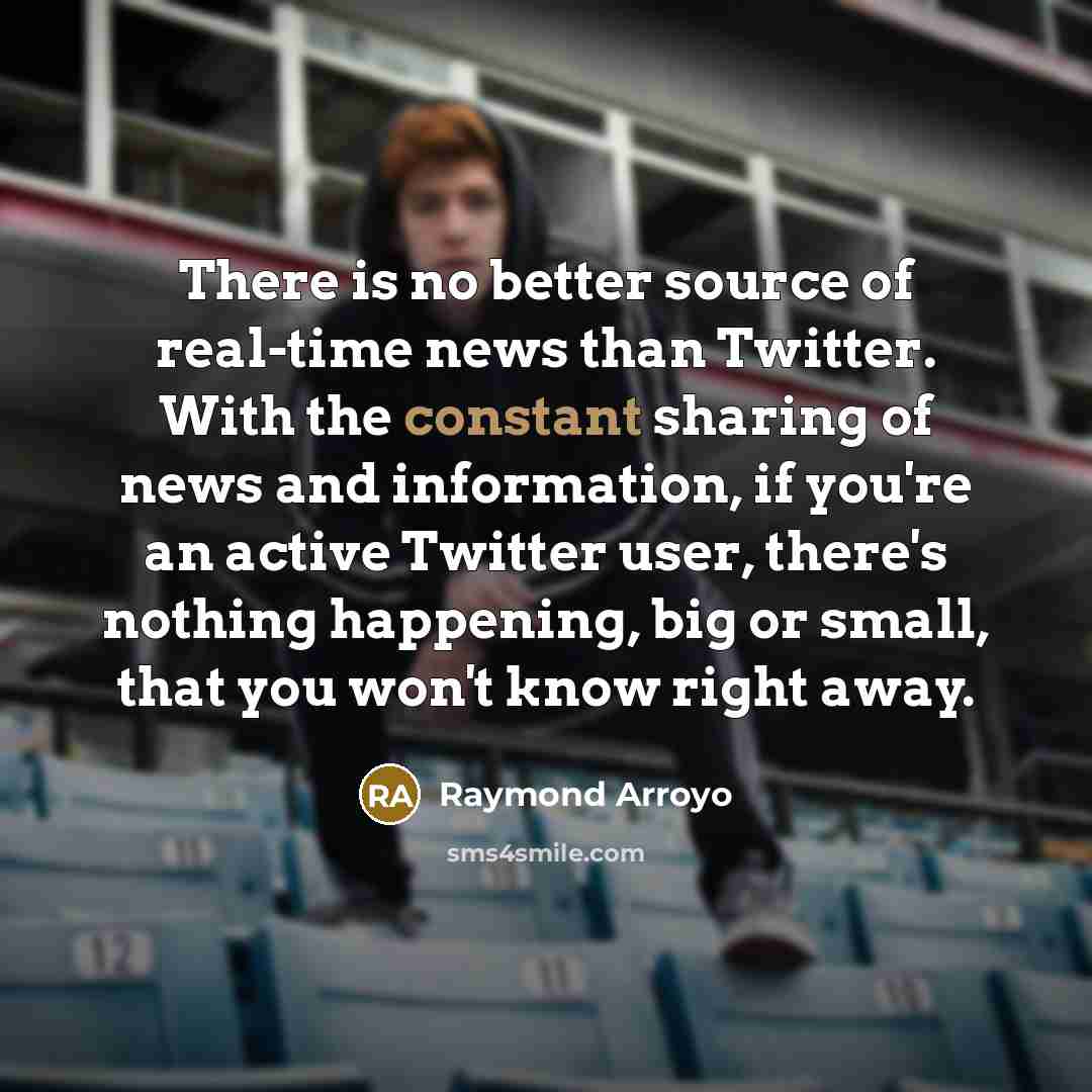 “There is no better source of real-time news than Twitter.…” quote by Raymond Arroyo