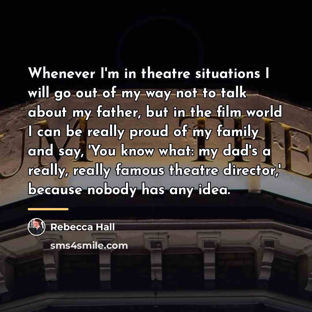 “Whenever I'm in theatre situations I will go out of…” quote by Rebecca Hall