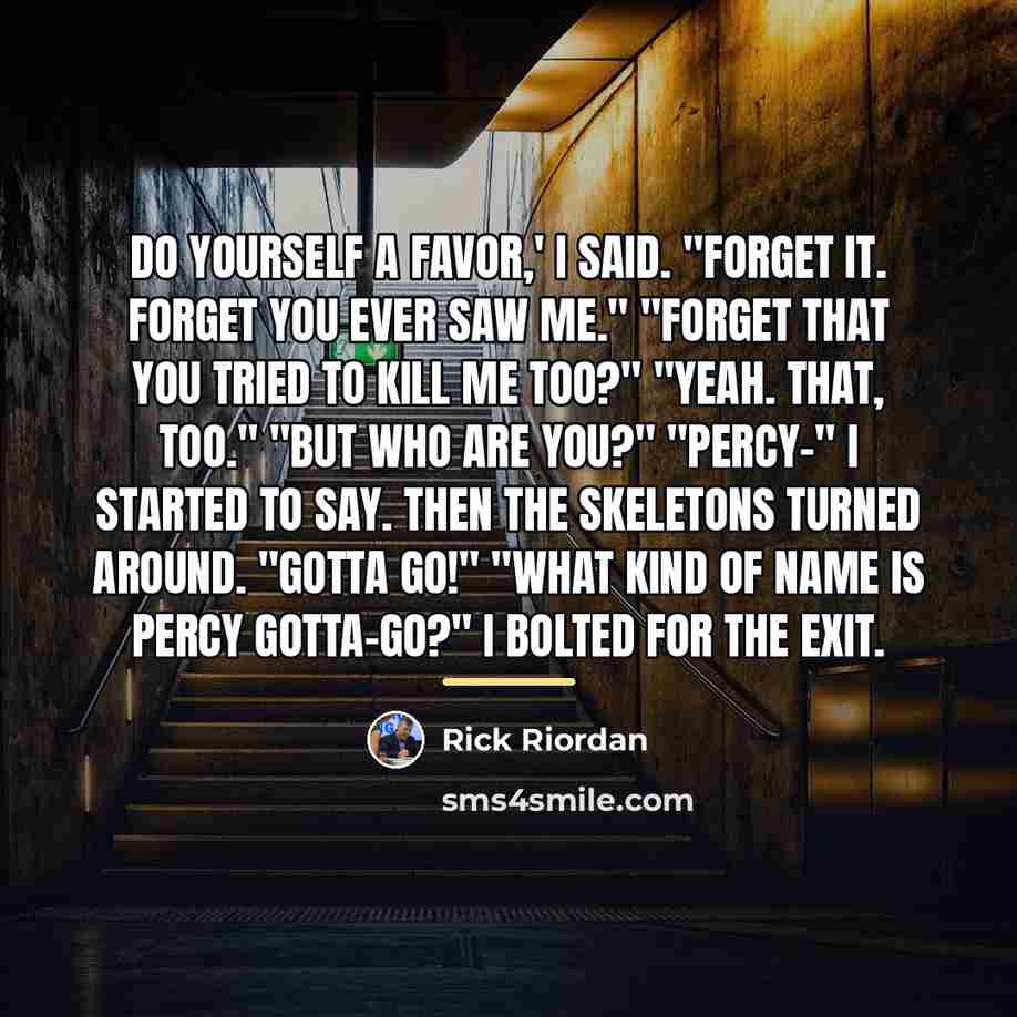 “Do yourself a favor,' I said. "Forget it. Forget you…” quote by Rick Riordan