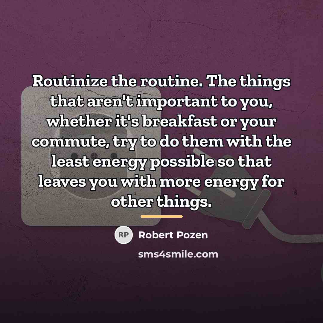 “Routinize the routine. The things that aren't important to you,…” quote by Robert Pozen