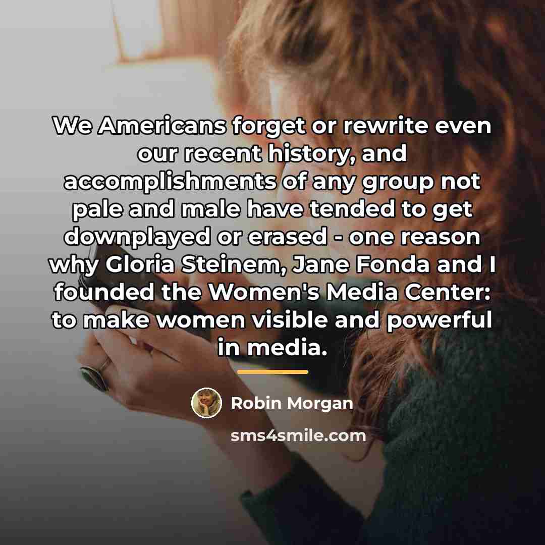 “We Americans forget or rewrite even our recent history, and…” quote by Robin Morgan