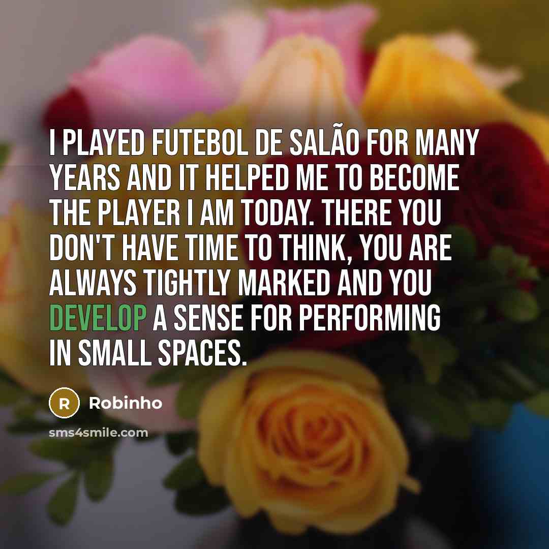 “I played Futebol de Salão for many years and it…” quote by Robinho