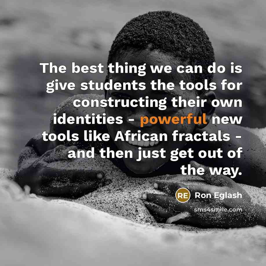 “The best thing we can do is give students the…” quote by Ron Eglash