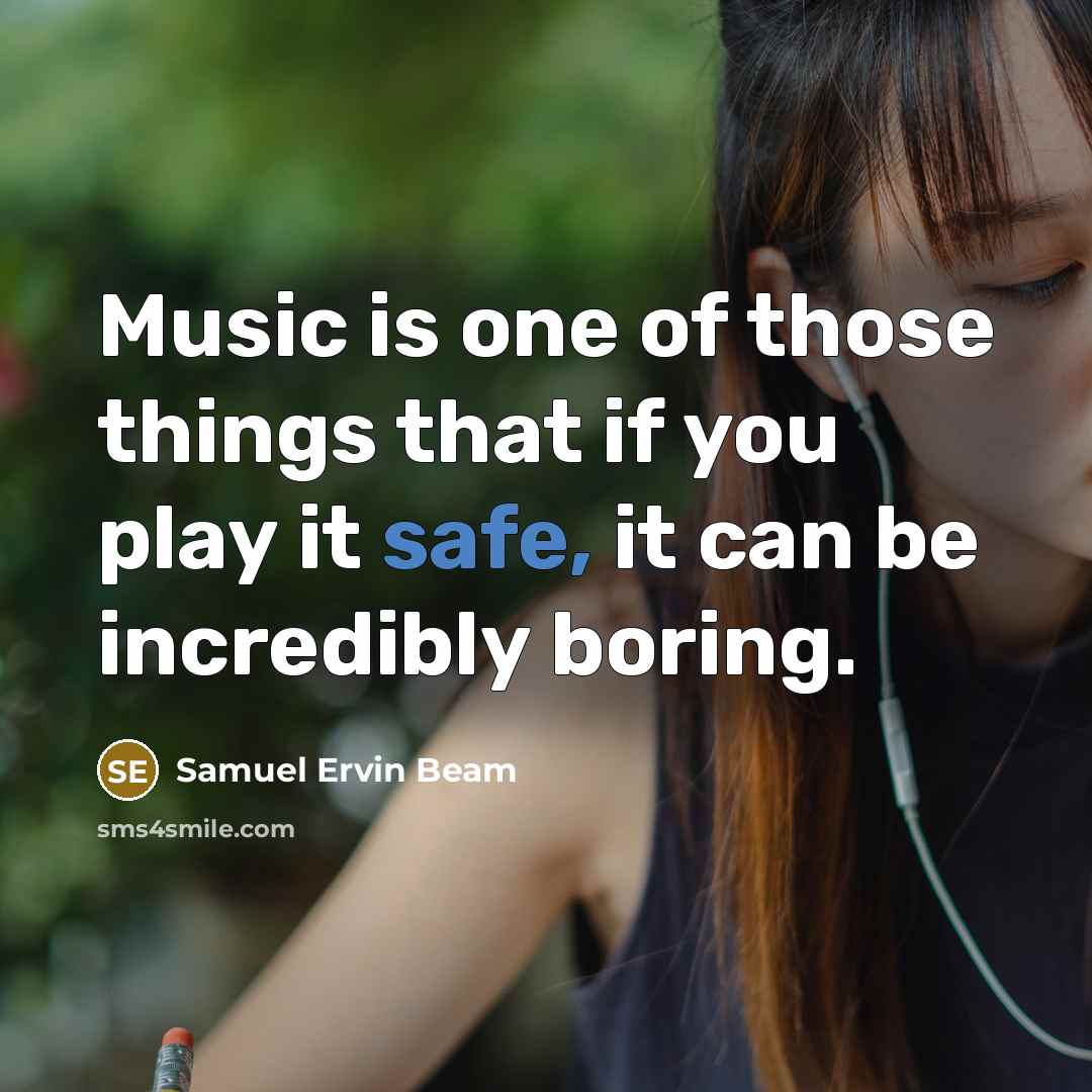 “Music is one of those things that if you play…” quote by Samuel Ervin Beam