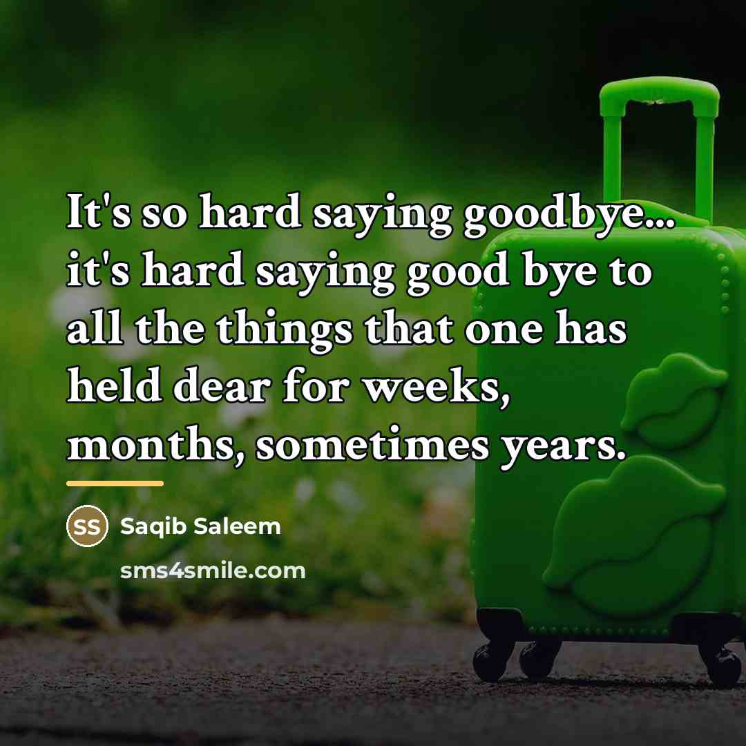 “It's so hard saying goodbye... it's hard saying good bye…” quote by Saqib Saleem