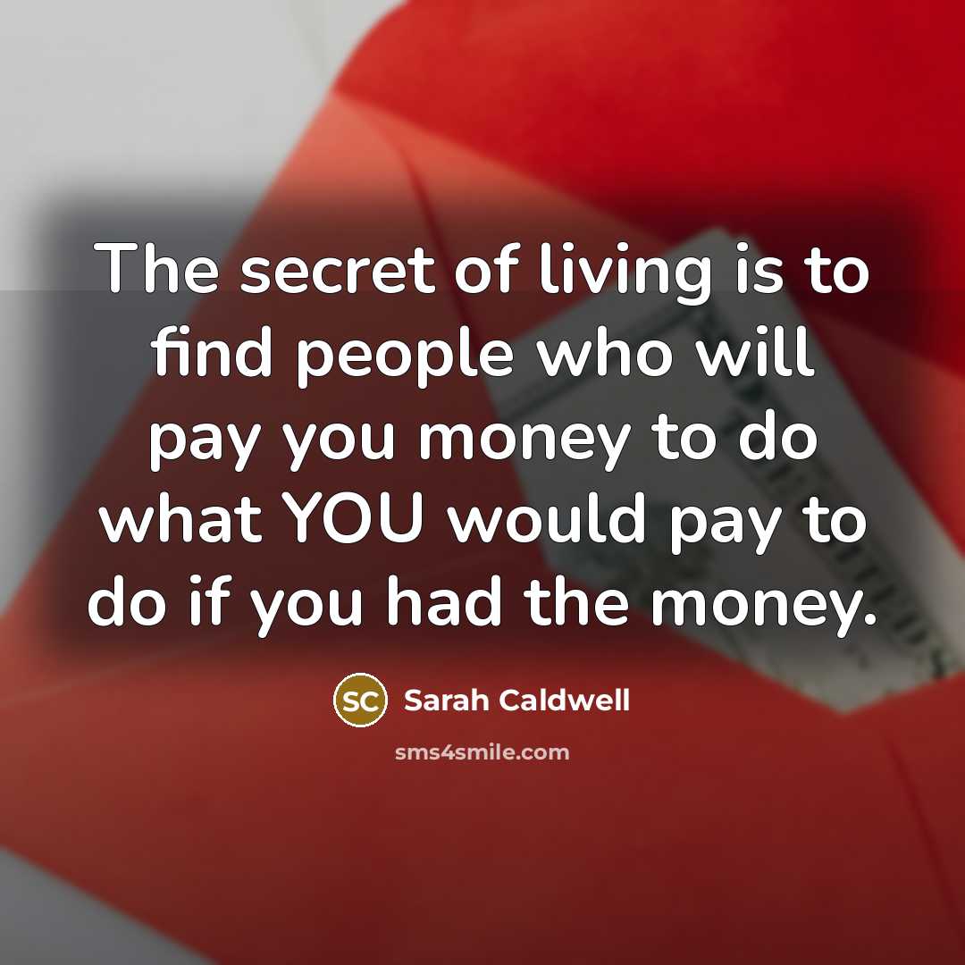 “The secret of living is to find people who will…” quote by Sarah Caldwell