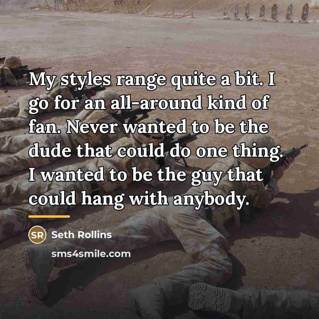 “My styles range quite a bit. I go for an…” quote by Seth Rollins
