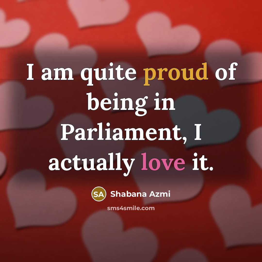 “I am quite proud of being in Parliament, I actually…” quote by Shabana Azmi