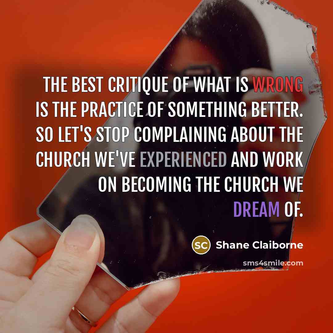 “The best critique of what is wrong is the practice…” quote by Shane Claiborne