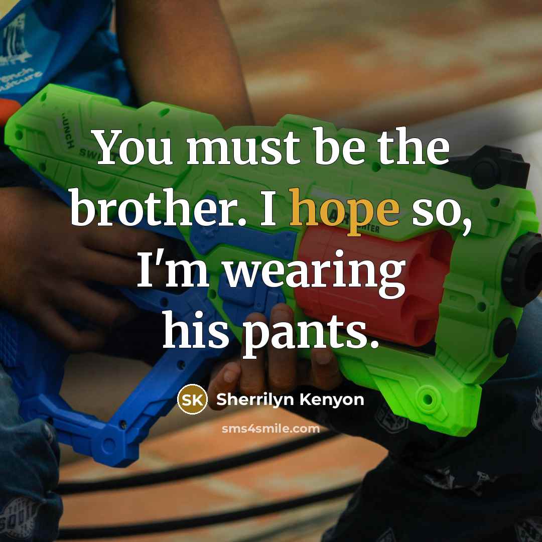 “You must be the brother. I hope so, I'm wearing…” quote by Sherrilyn Kenyon